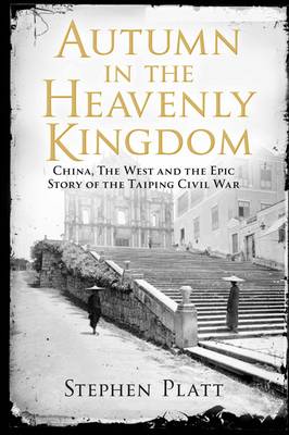 Autumn in the Heavenly Kingdom: China, the West and the Epic Story of the Taiping Civil War (Hardback)