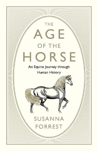 The Age of the Horse: An Equine Journey through Human History (Hardback)