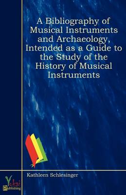 A Bibliography of Musical Instruments and Archaeology, Intended as a Guide to the Study of the History of Musical Instruments (Paperback)