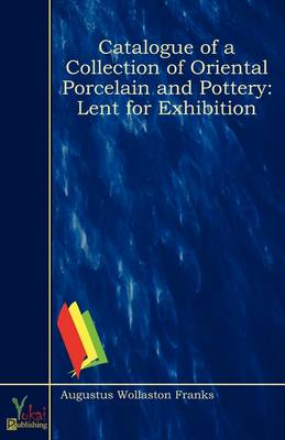 Catalogue of a Collection of Oriental Porcelain and Pottery: Lent for Exhibition (Paperback)