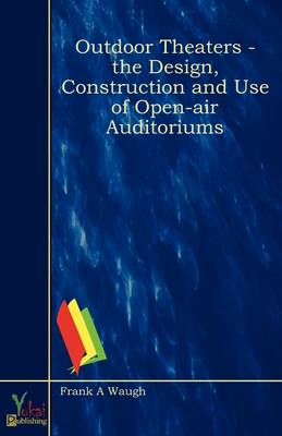 Outdoor Theaters - The Design, Construction and Use of Open-air Auditoriums (Paperback)