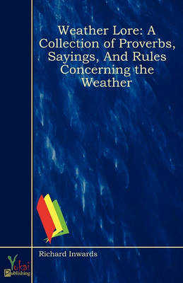 Weather Lore: A Collection of Proverbs, Sayings, And Rules Concerning the Weather (Paperback)