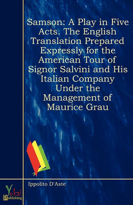 Samson: A Play in Five Acts. the English Translation Prepared Expressly for the American Tour of Signor Salvini and His Italian Company Under the Management of Maurice Grau (Paperback)