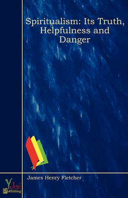 Spiritualism: Its Truth, Helpfulness and Danger (Paperback)