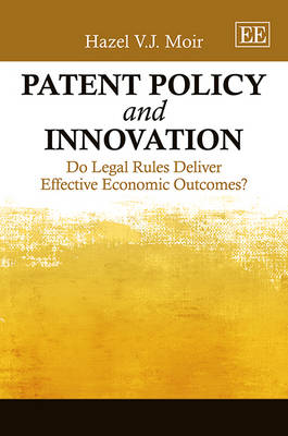 Patent Policy and Innovation: Do Legal Rules Deliver Effective Economic Outcomes? (Hardback)