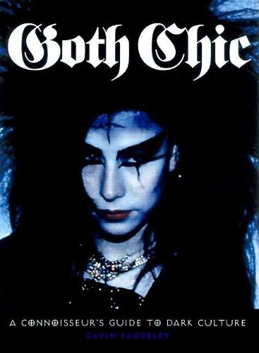 Goth Chic: A Connoisseur's Guide to Dark Culture (Paperback)
