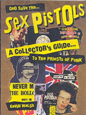 God Save The Sex Pistols: A Collector's Guide to the Priests of Punk (Paperback)