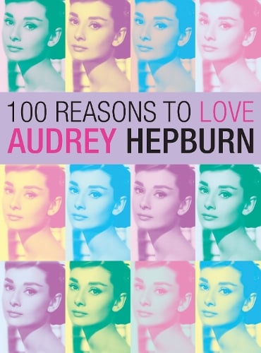 100 Reasons To Love Audrey Hepburn (Paperback)
