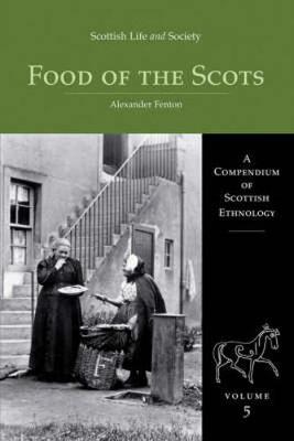 Scottish Life and Society Volume 5: The Food of the Scots - A Compendium of Scottish (Hardback)