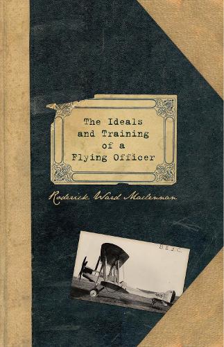 The Ideals and Training of a Flying Officer: From the Letters and Journals of Flight Lieutenant RW Maclennan RFC Killed in France 23rd December 1917 (Hardback)