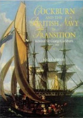 Cockburn and the British Navy in Transition: Admiral Sir George Cockburn 1772-1853 - Exeter Maritime Studies (Hardback)