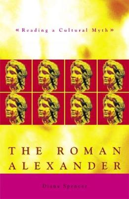 The Roman Alexander: Reading a Cultural Myth - Exeter Studies in History (Hardback)