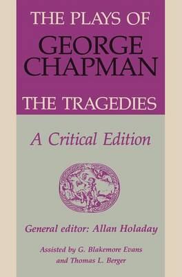The Plays of George Chapman: The Tragedies with Sir Gyles Goosecappe: A Critical Edition (Hardback)