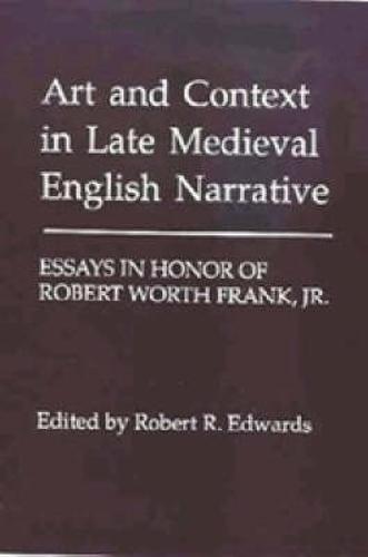 Art and Context in Late Medieval English Narrative: Essays in Honor of Robert Worth Frank, Jr (Hardback)
