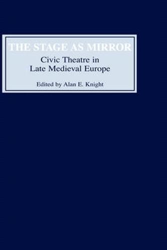 The Stage as Mirror: Civic Theatre in Late Medieval Europe (Hardback)