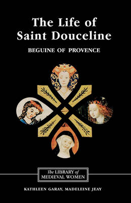 The Life of Saint Douceline, a Beguine of Provence: Translated from the Occitan with Introduction, Notes and Interpretive Essay - Library of Medieval Women (Hardback)
