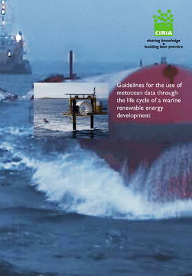 Guidelines for the Use of Metocean Data Through the Lifecycle of a Marine Renewable Energy Development - CIRIA Publication C666 (Paperback)