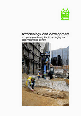 Archaeology and Development: A Good Practice Guide to Managing Risk and Maximising Benefit (Paperback)