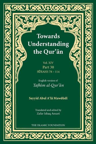 Towards Understanding the Qur'an (Tafhim al-Qur'an) Volume 14: Juz Amma - Surah 78 (Al-Naba) to Surah 114 (Al-Nas) - Tafhim al-Qur'an Tafsir (Paperback)
