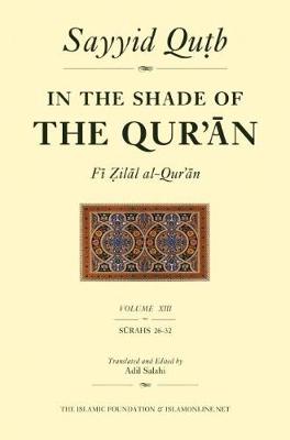 In the Shade of the Qur'an Vol. 13 (Fi Zilal al-Qur'an): Surah 26 Al-Sur'ara' - Surah 32 Al-Sajdah - In the Shade of the Qur'an 13 (Paperback)