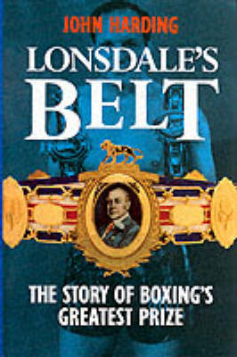 Lonsdale's Belt: Story of Boxing's Greatest Prize (Hardback)