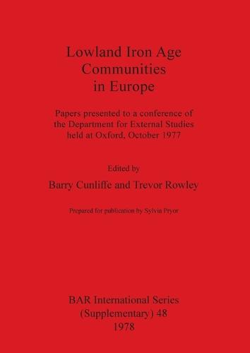 Lowland Iron Age Communities in Europe: papers presented to a conference of the Department for External Studies held at Oxford October 1977 - British Archaeological Reports International Series (Paperback)