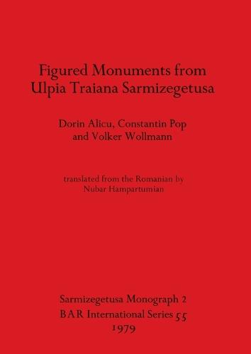Figured Monuments from Ulpia Traiana Sarmizegetusa - British Archaeological Reports International Series (Paperback)