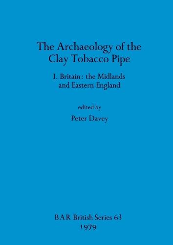The Archaeology of the Clay Tobacco Pipe - British Archaeological Reports British Series (Paperback)