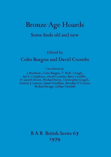 Bronze Age Hoards: Some Finds Old and New - British Archaeological Reports British Series (Paperback)