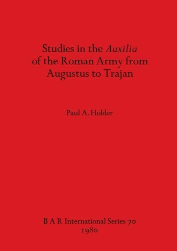 Studies in the Auxilia of the Roman Army from Augustus to Trajan - British Archaeological Reports International Series (Paperback)