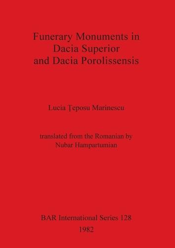 Funerary Monuments in Dacia Superior - British Archaeological Reports International Series (Paperback)
