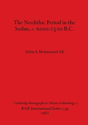 Neolithic Period in the Sudan c.6000-2500 B.C. - British Archaeological Reports International Series (Paperback)