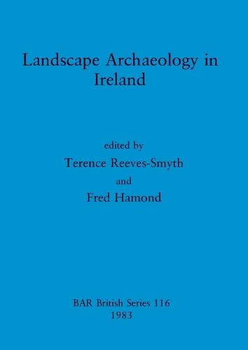 Landscape Archaeology in Ireland - British Archaeological Reports British Series (Paperback)