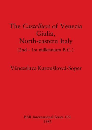 The Castellieri of Venezia Giulia North-eastern Italy: (2nd-1st millenium B.C.) - British Archaeological Reports International Series (Paperback)
