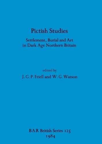 Pictish Studies: Settlement Burial and Art in Dark Age Northern Britain - British Archaeological Reports British Series (Paperback)