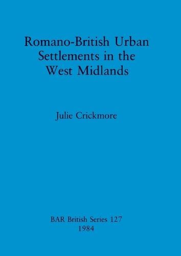 Romano-British Urban Settlements in the West Midlands - British Archaeological Reports British Series (Paperback)