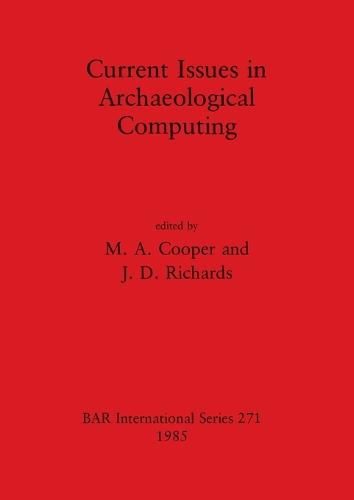Current Issues in Archaeological Computing - British Archaeological Reports International Series (Paperback)