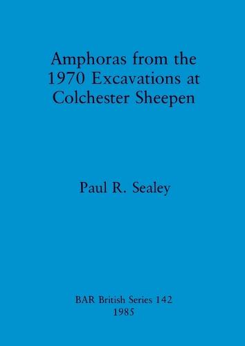 Amphoras from the 1970 Excavations at Colchester Sheepen - British Archaeological Reports British Series (Paperback)