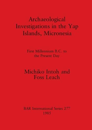 Archaeological Investigations in the Yap Islands, Micronesia: First millenium B.C. to the present day - British Archaeological Reports International Series (Paperback)