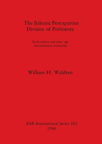 The Balearic Pentapartite Division of Prehistory: Radiocarbon and other age determination inventories - British Archaeological Reports International Series (Paperback)