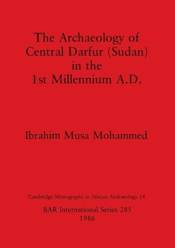 The Archaeology of Central Darfur (Sudan) in the First Millennium A.D. - British Archaeological Reports International Series (Paperback)