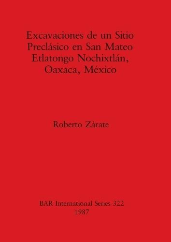 Excavaciones de un Sitio Preclasico en San Mateo Etlatongo Nochixtlan, Oaxaca, Mexico - British Archaeological Reports International Series (Paperback)