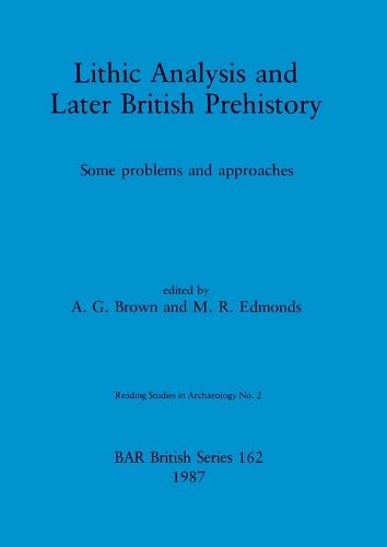 Lithic Analysis and Later British Prehistory: Some Problems and Approaches - British Archaeological Reports British Series (Paperback)