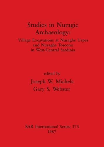 Studies in Nuragic Archaeology: Village Excavations at Nuraghe Urpes and Nuraghe Toscono in West-Central Sardinia - British Archaeological Reports International Series (Paperback)