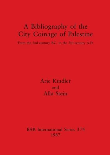 A Bibliography of the City Coinage of Palestine: from the 2nd century B.C. to the 3rd century A.D. - British Archaeological Reports International Series (Paperback)