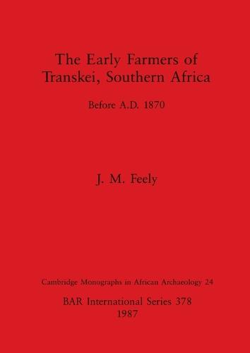 The early farmers of transkei, Southern Africa before A D 1870 - British Archaeological Reports International Series (Paperback)