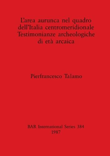 L' Area Aurunca nel Quadro dell' Italia Centromeridionale - British Archaeological Reports International Series (Paperback)