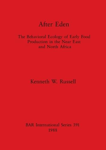 After Eden: Behavioural Ecology of Early Food Production in the Near East and North Africa - British Archaeological Reports International Series (Paperback)