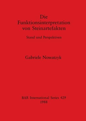 Die Funktionsinterpretation von Steinartefakten: Stand und Perspektiven - British Archaeological Reports International Series (Paperback)