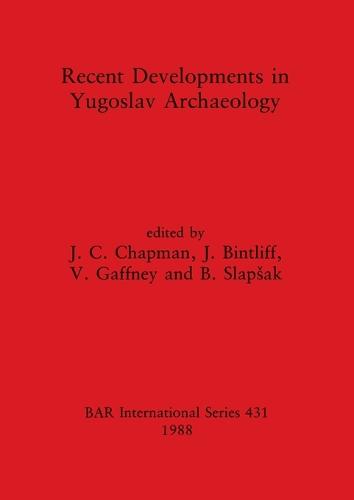 Recent developments in Yugoslav archaeology - British Archaeological Reports International Series (Paperback)